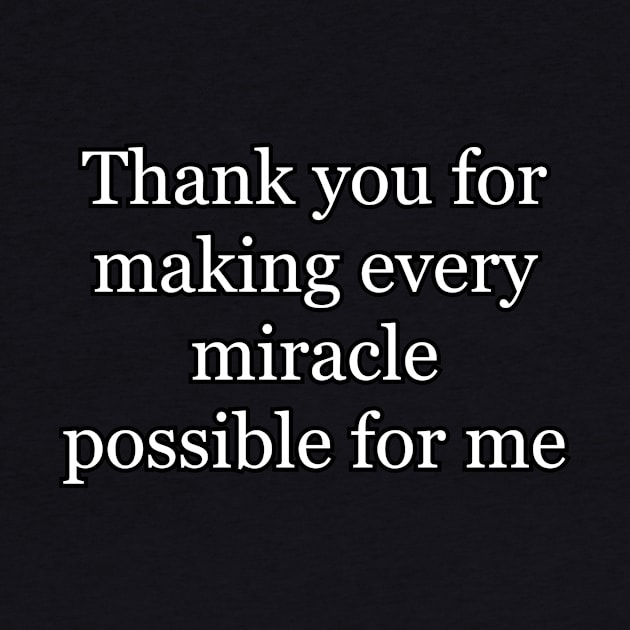 Thank you for making every miracle possible for me by Word and Saying